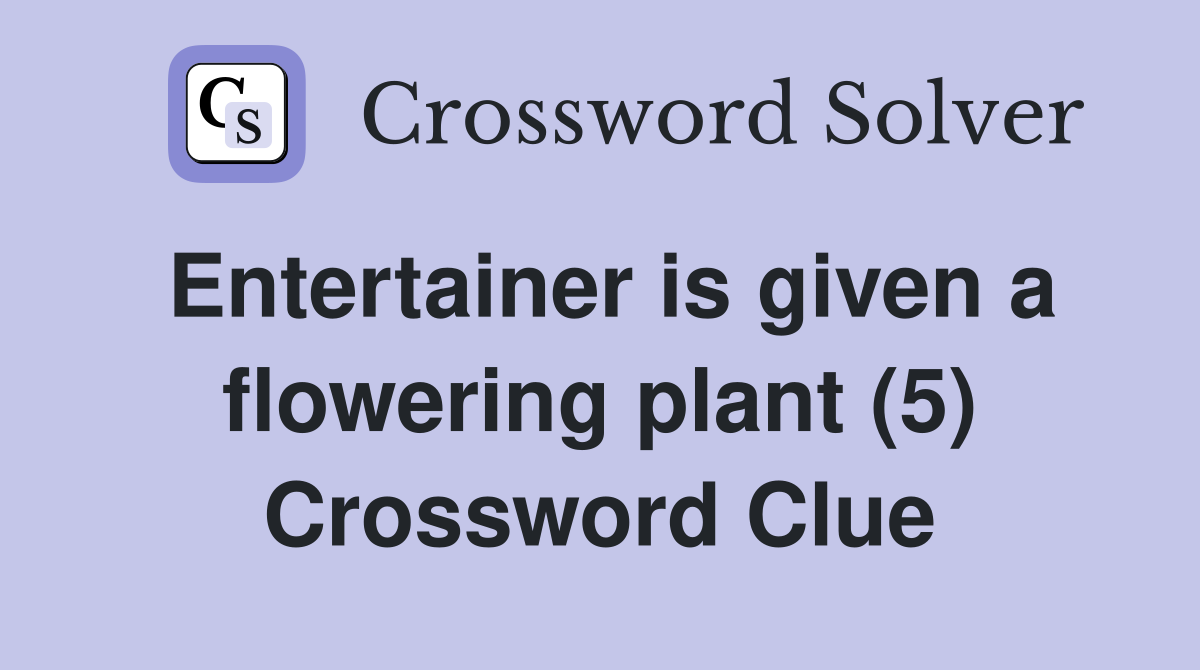 Entertainer is given a flowering plant (5) Crossword Clue