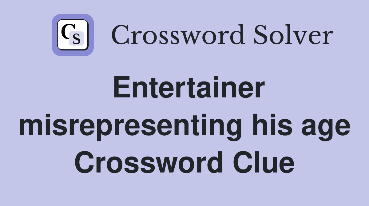 Entertainer misrepresenting his age Crossword Clue