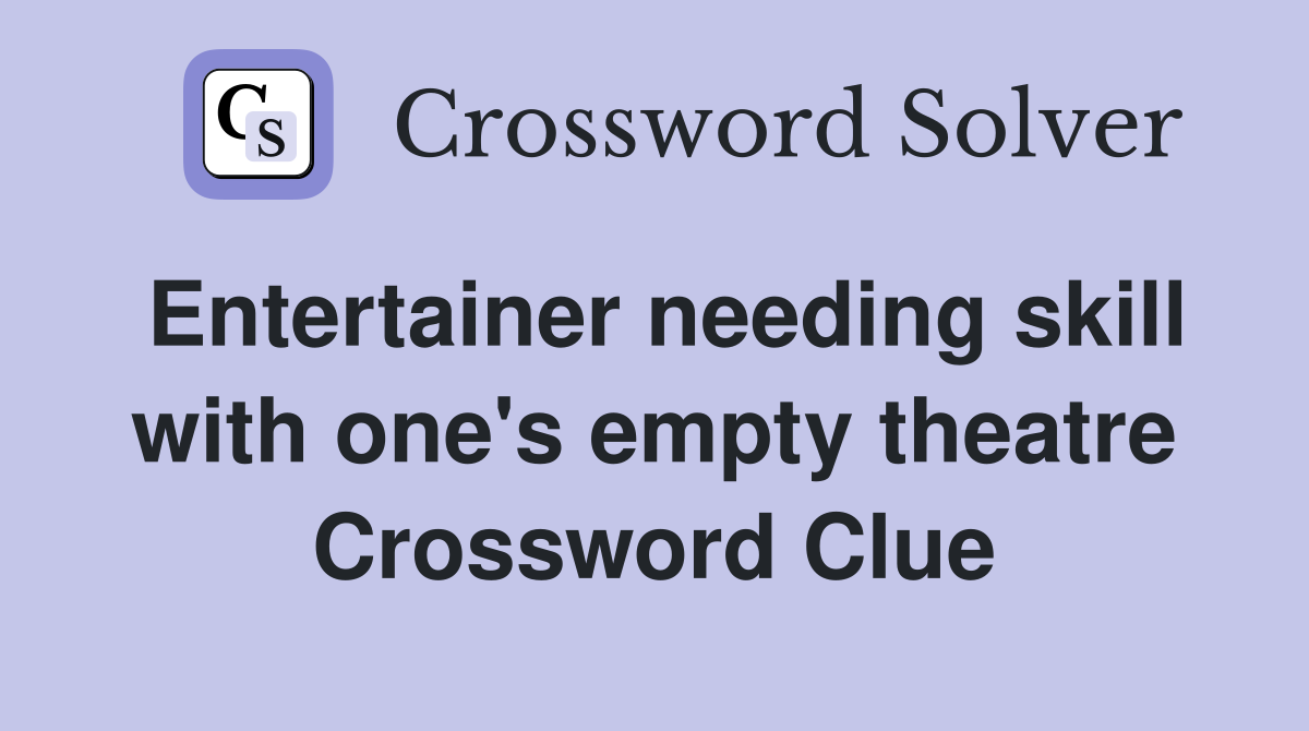 Entertainer needing skill with one's empty theatre Crossword Clue