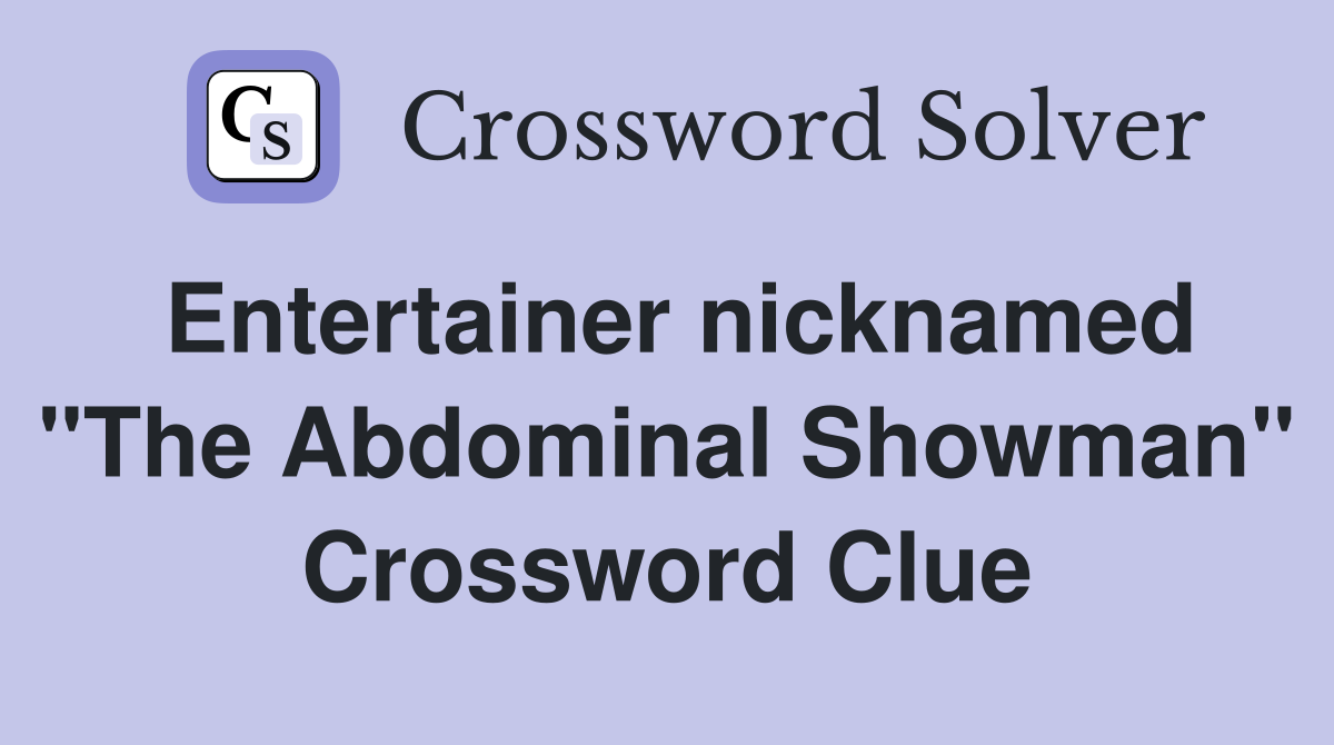 Entertainer nicknamed "The Abdominal Showman" Crossword Clue