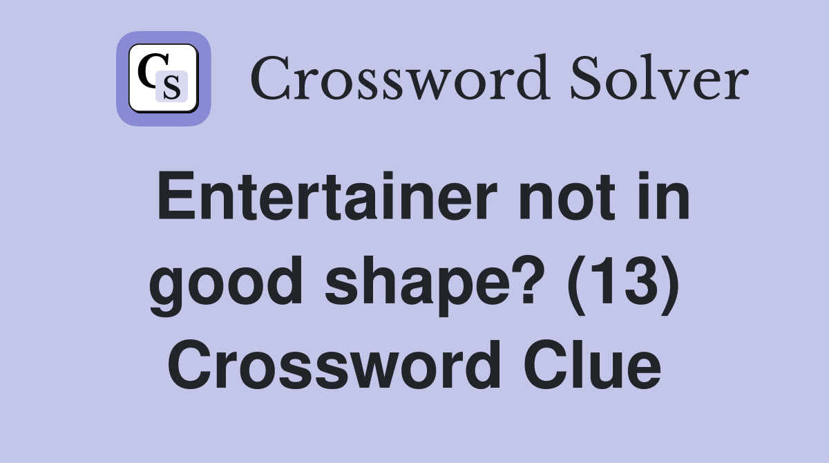 Entertainer not in good shape? (13) Crossword Clue