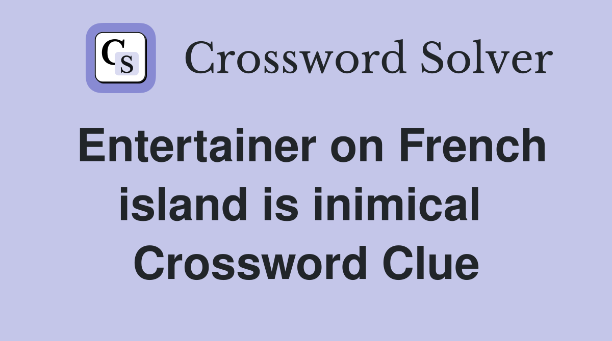 Entertainer on French island is inimical  Crossword Clue