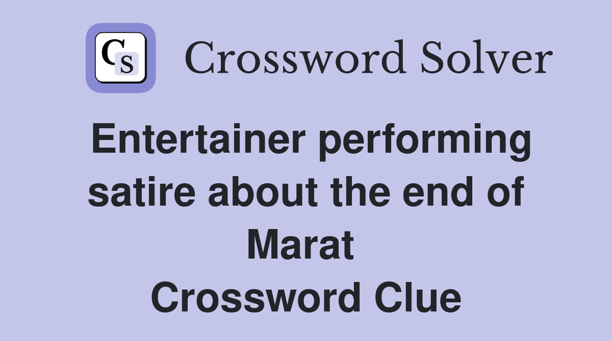 Entertainer performing satire about the end of Marat  Crossword Clue