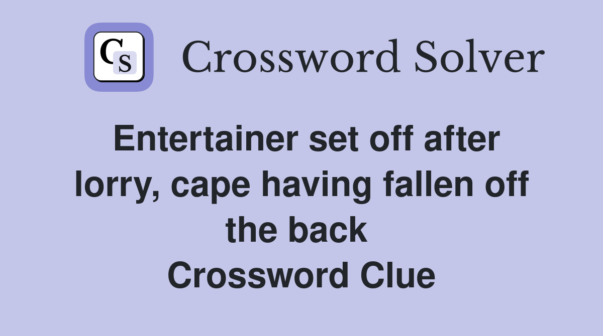 Entertainer set off after lorry, cape having fallen off the back  Crossword Clue