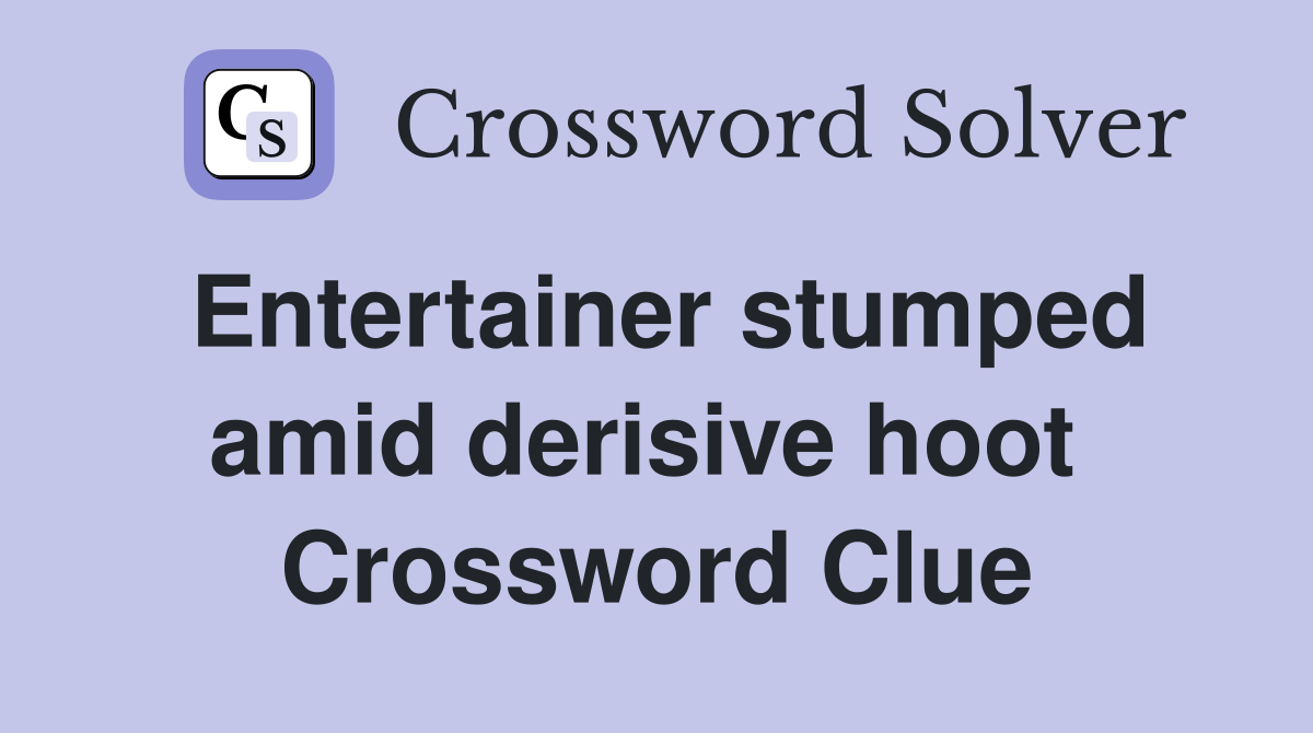 Entertainer stumped amid derisive hoot  Crossword Clue