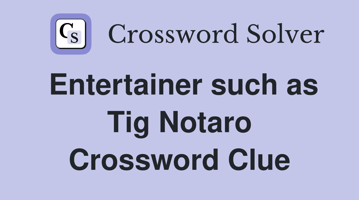 Entertainer such as Tig Notaro Crossword Clue