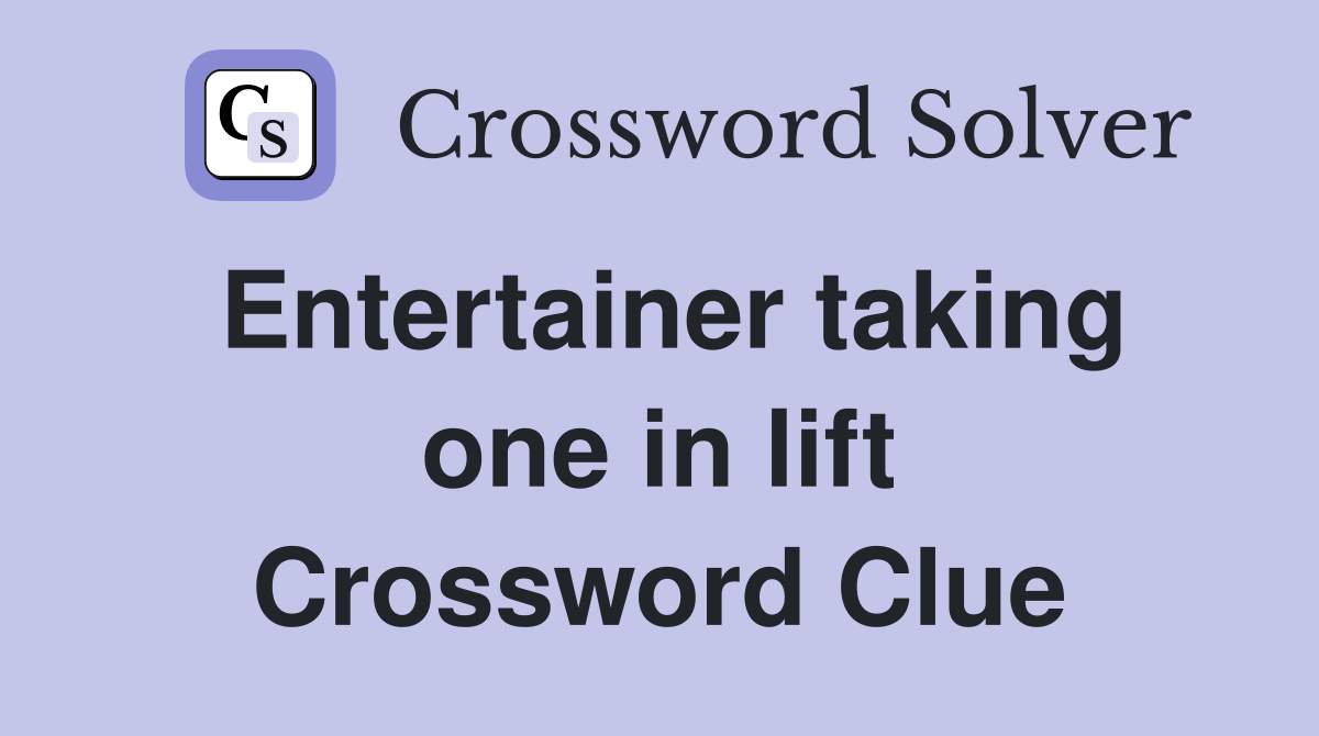 Entertainer taking one in lift Crossword Clue
