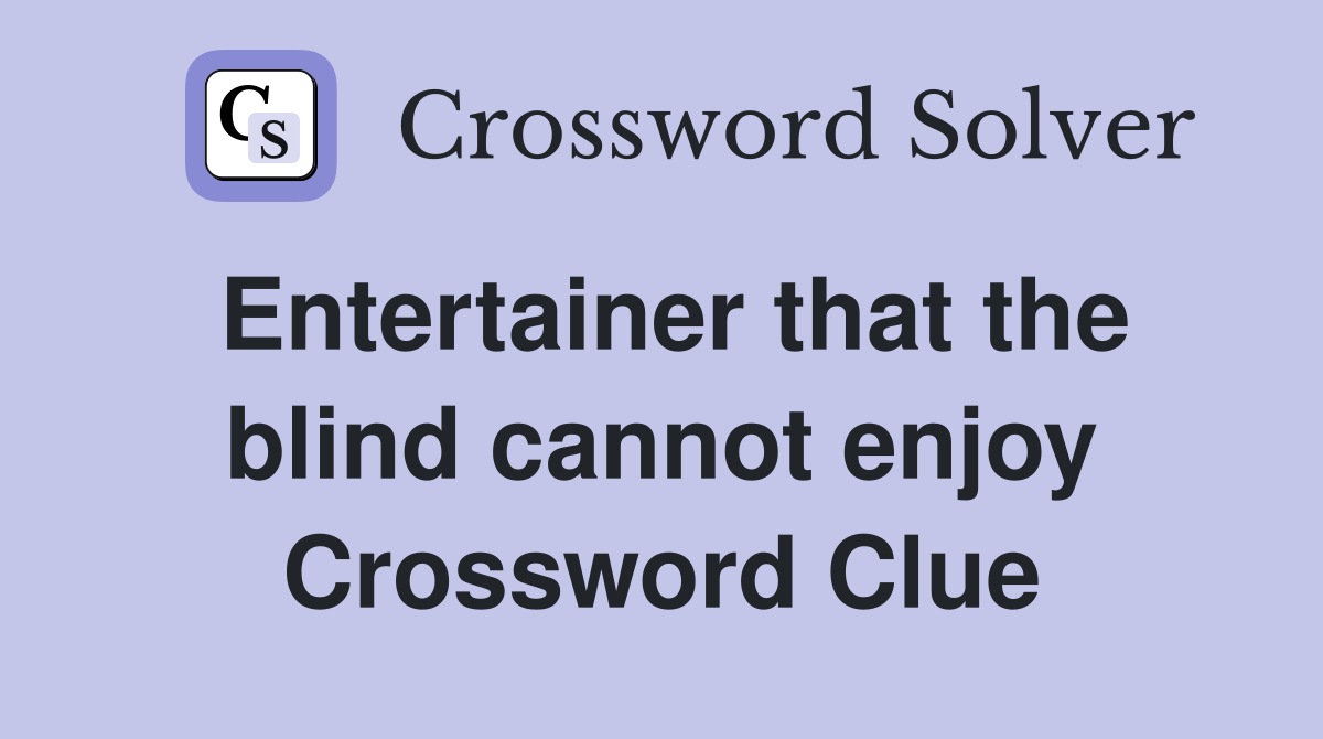 Entertainer that the blind cannot enjoy Crossword Clue
