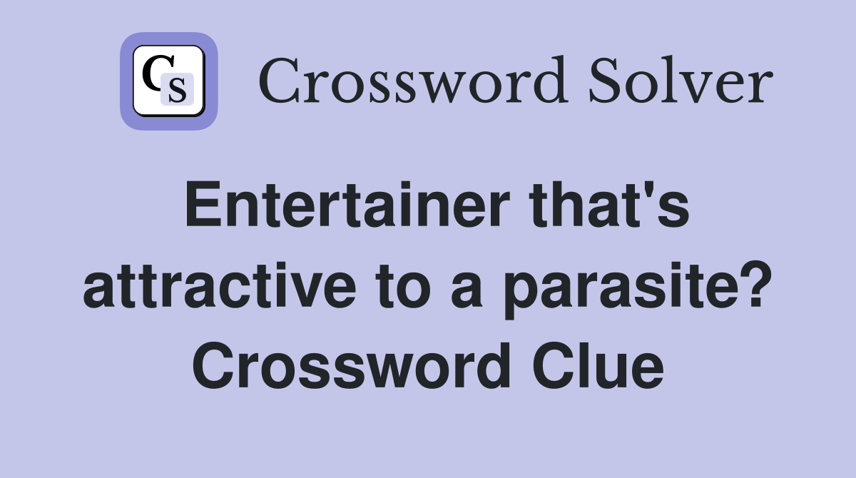 Entertainer that's attractive to a parasite? Crossword Clue