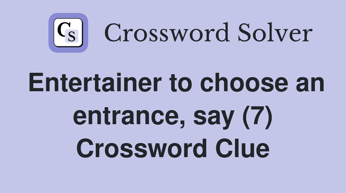 Entertainer to choose an entrance, say (7) Crossword Clue