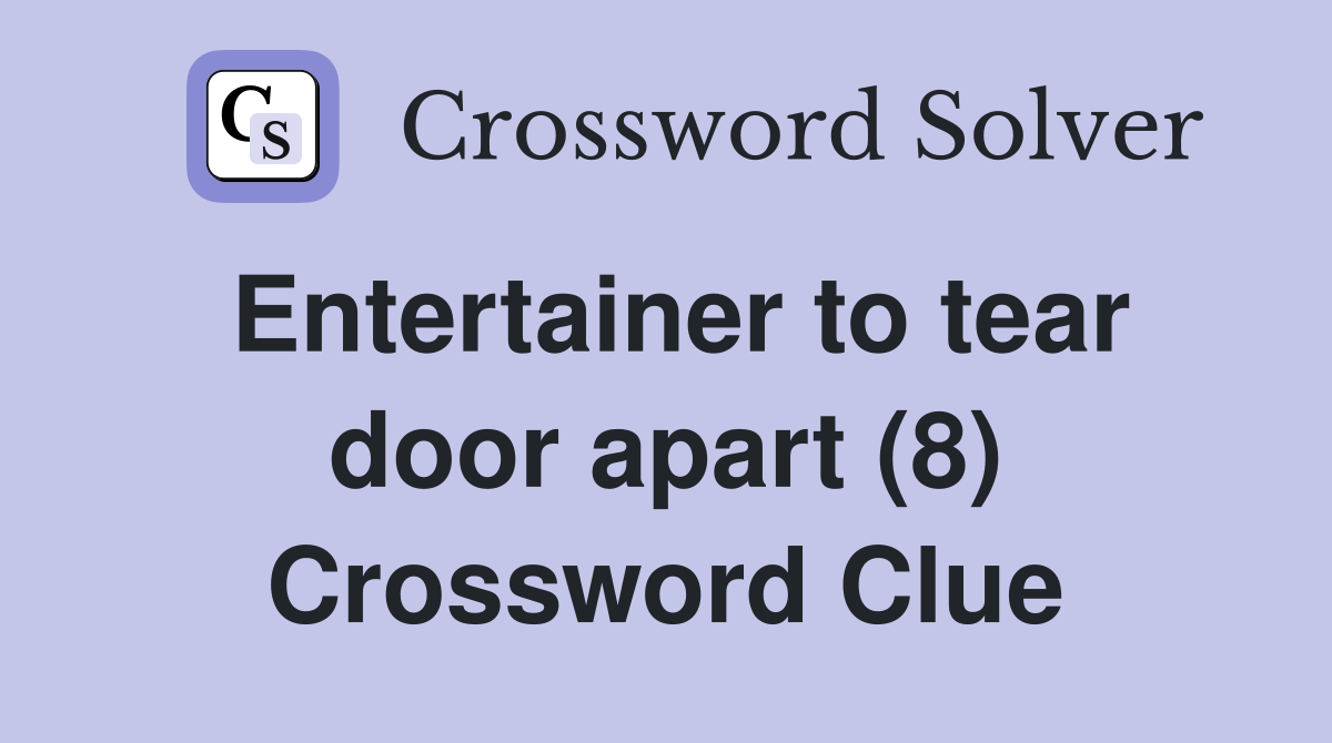 Entertainer to tear door apart (8) Crossword Clue