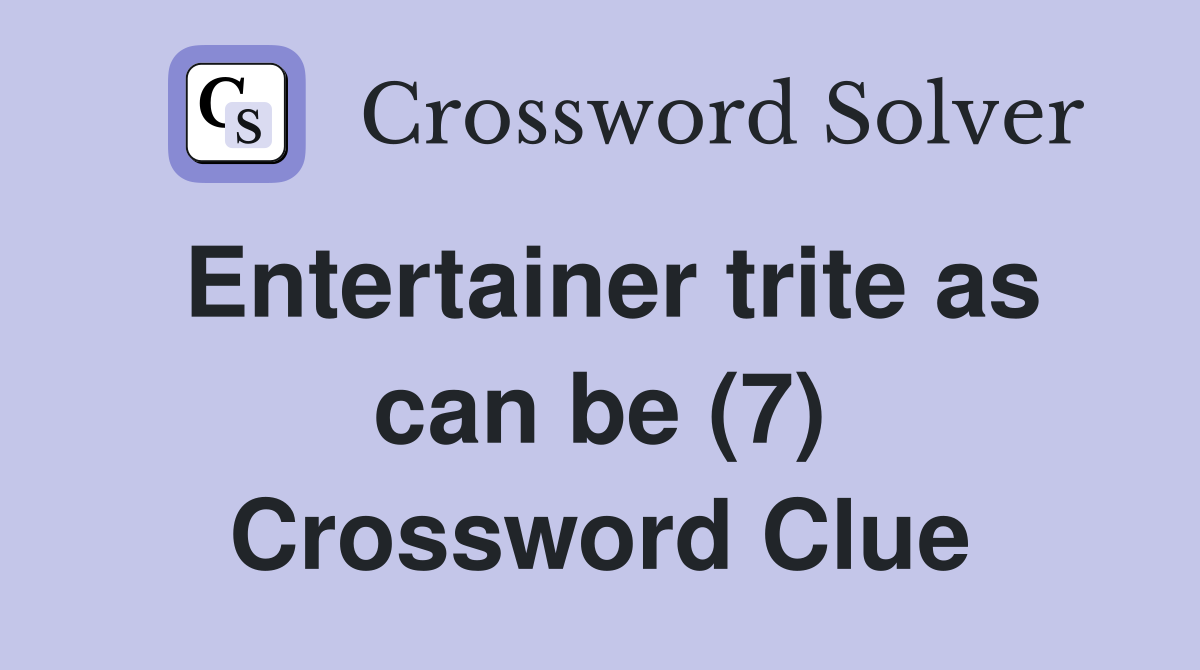 Entertainer trite as can be (7) Crossword Clue