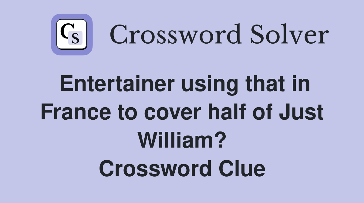 Entertainer using that in France to cover half of Just William? Crossword Clue