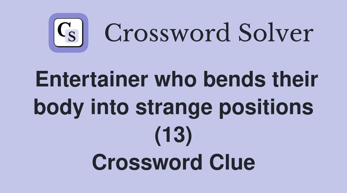 Entertainer who bends their body into strange positions (13) Crossword Clue