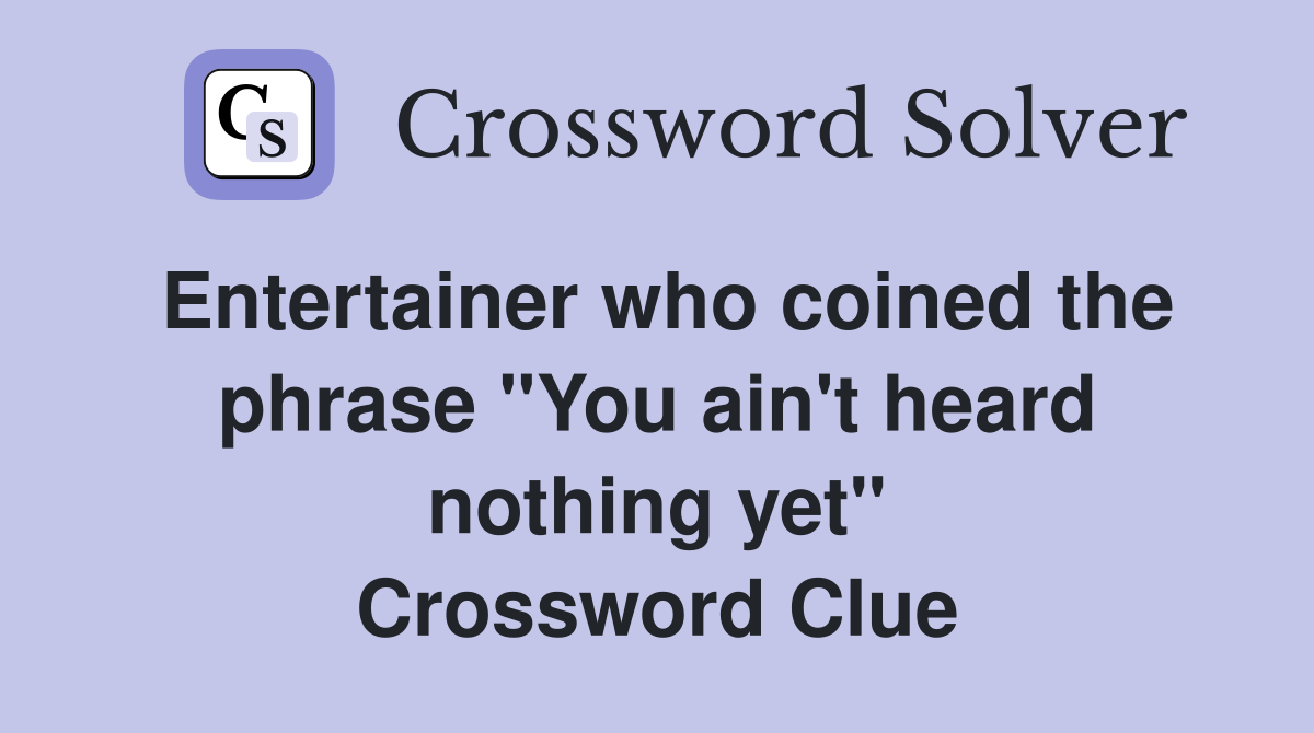 Entertainer who coined the phrase "You ain't heard nothing yet" Crossword Clue