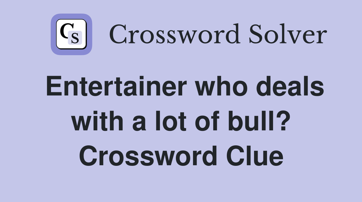 Entertainer who deals with a lot of bull? Crossword Clue