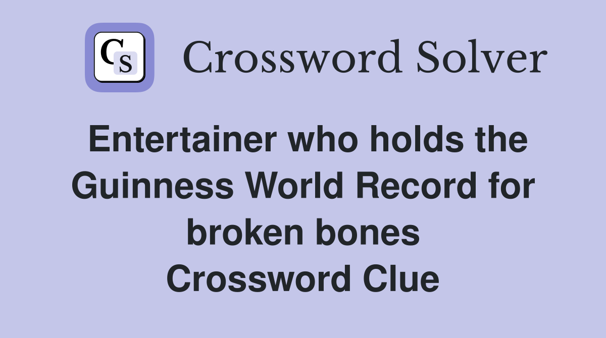 Entertainer who holds the Guinness World Record for broken bones Crossword Clue