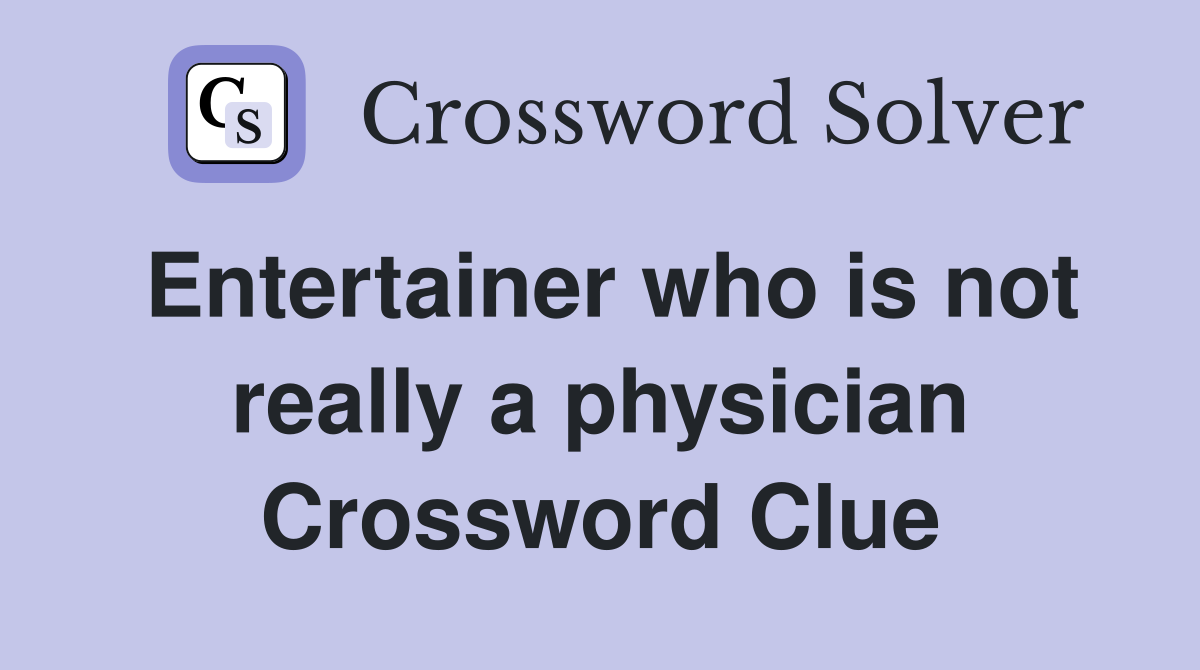 Entertainer who is not really a physician Crossword Clue