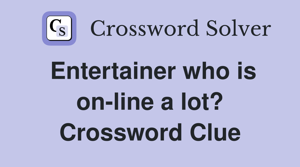 Entertainer who is on-line a lot? Crossword Clue