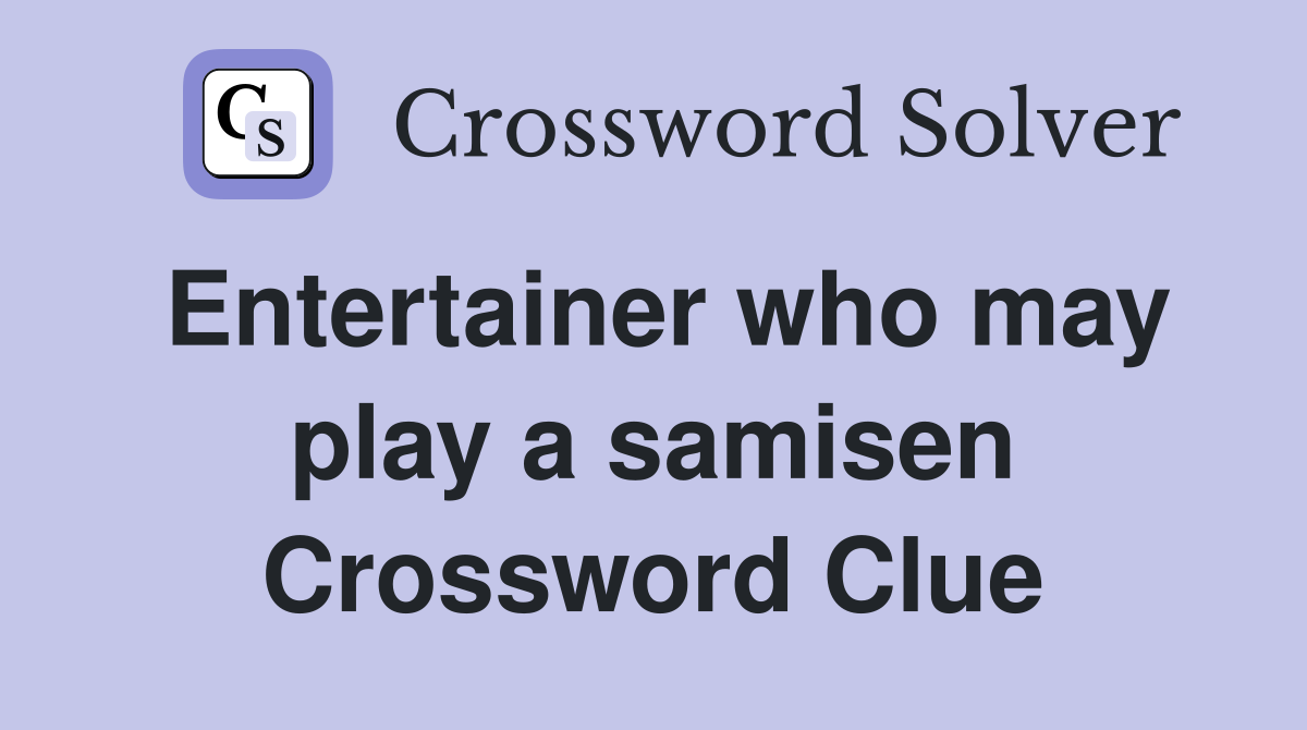 Entertainer who may play a samisen Crossword Clue