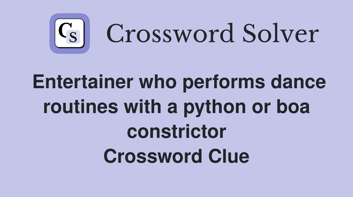 Entertainer who performs dance routines with a python or boa constrictor Crossword Clue