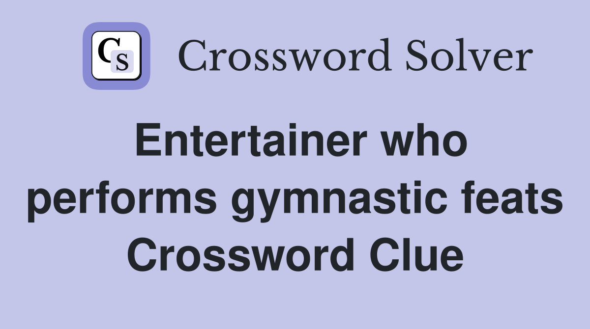 Entertainer who performs gymnastic feats Crossword Clue
