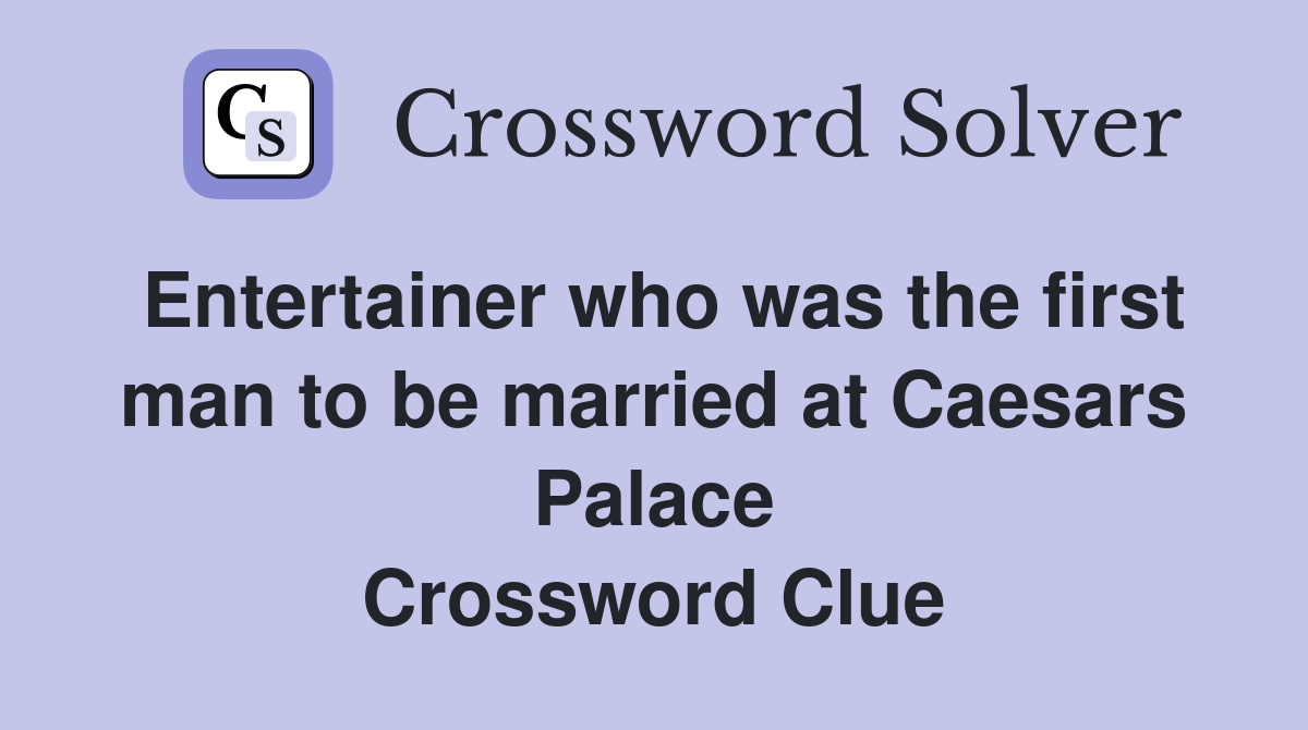 Entertainer who was the first man to be married at Caesars Palace Crossword Clue