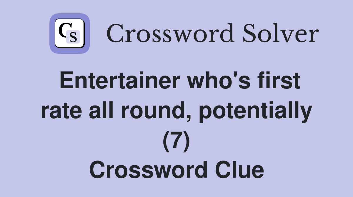 Entertainer who's first rate all round, potentially (7) Crossword Clue