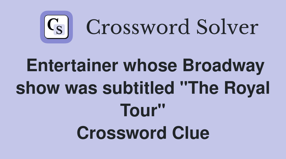 Entertainer whose Broadway show was subtitled "The Royal Tour" Crossword Clue