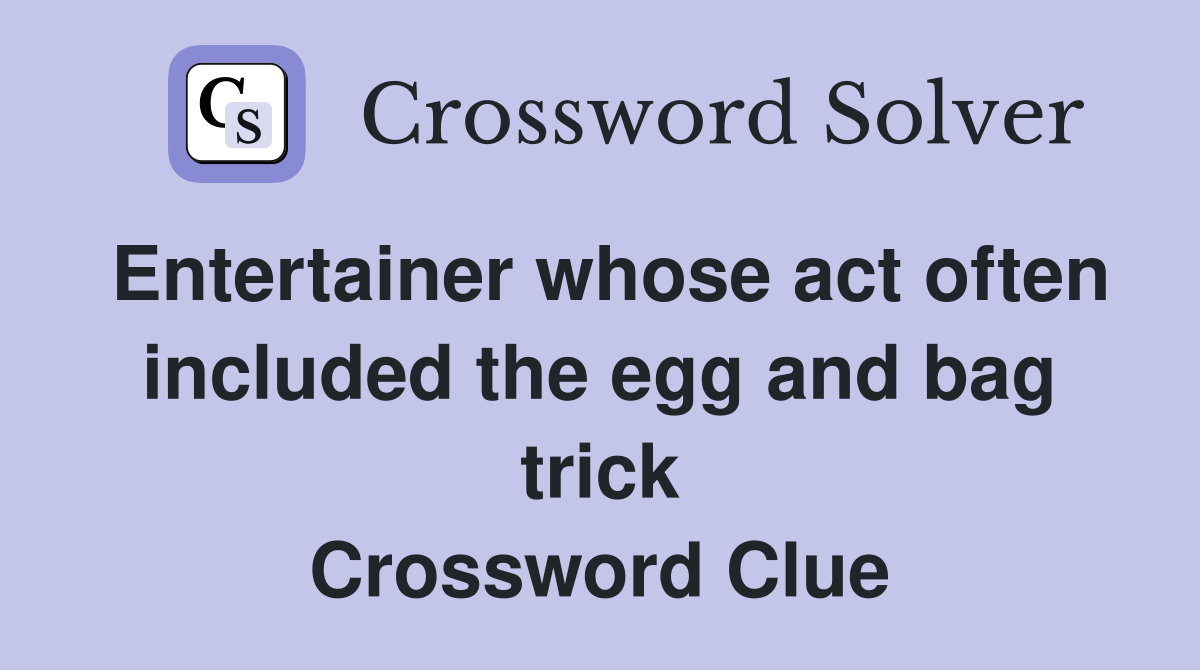 Entertainer whose act often included the egg and bag trick Crossword Clue
