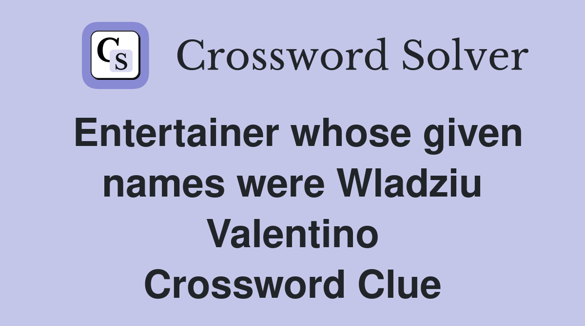Entertainer whose given names were Wladziu Valentino Crossword Clue