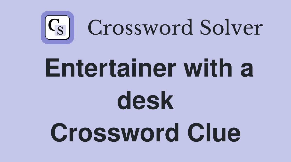 Entertainer with a desk Crossword Clue