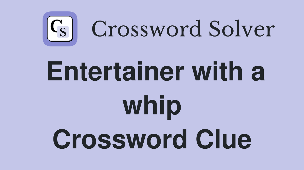 Entertainer with a whip Crossword Clue