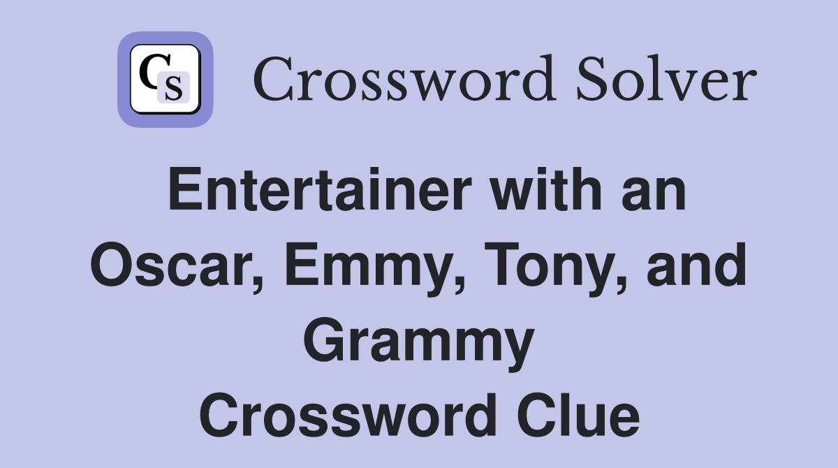 Entertainer with an Oscar, Emmy, Tony, and Grammy Crossword Clue