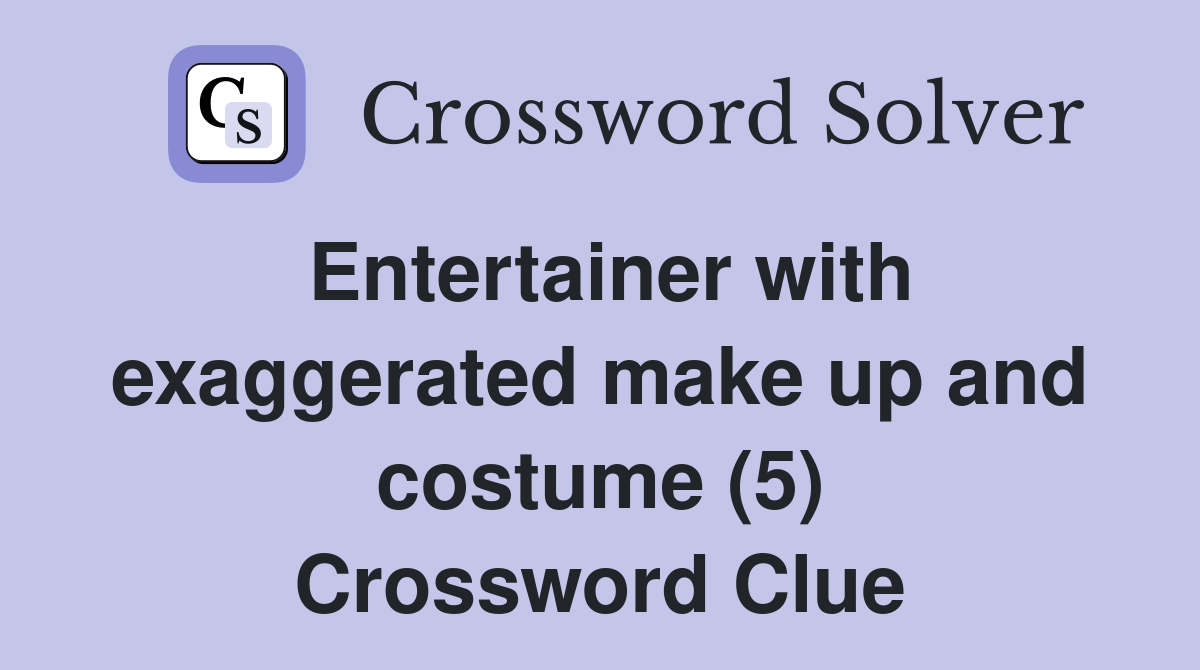 Entertainer with exaggerated make up and costume (5) Crossword Clue