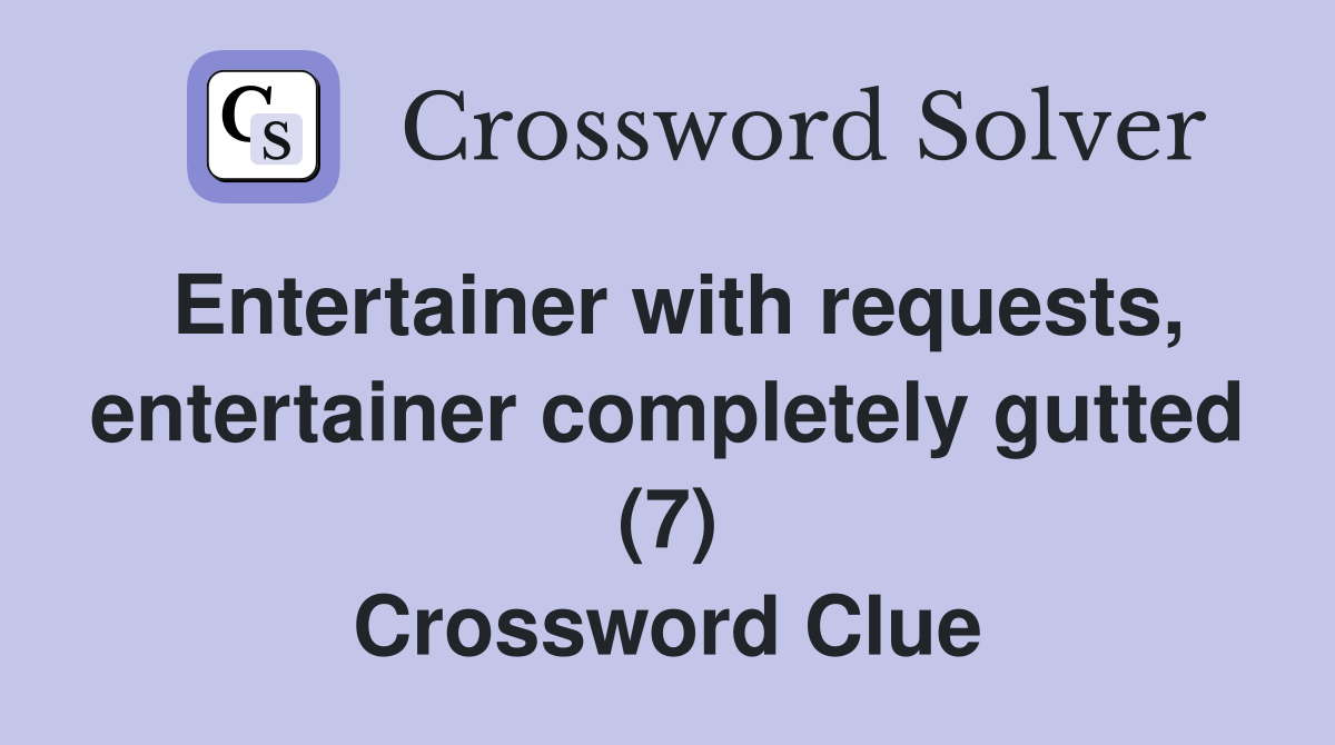 Entertainer with requests, entertainer completely gutted (7) Crossword Clue