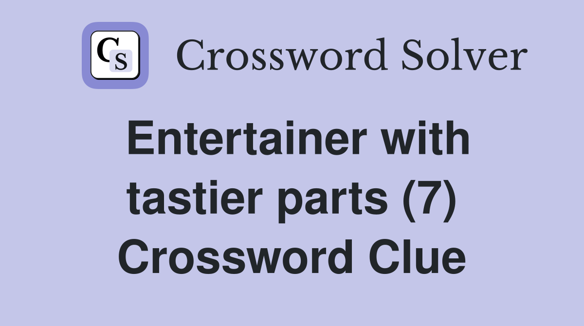 Entertainer with tastier parts (7) Crossword Clue