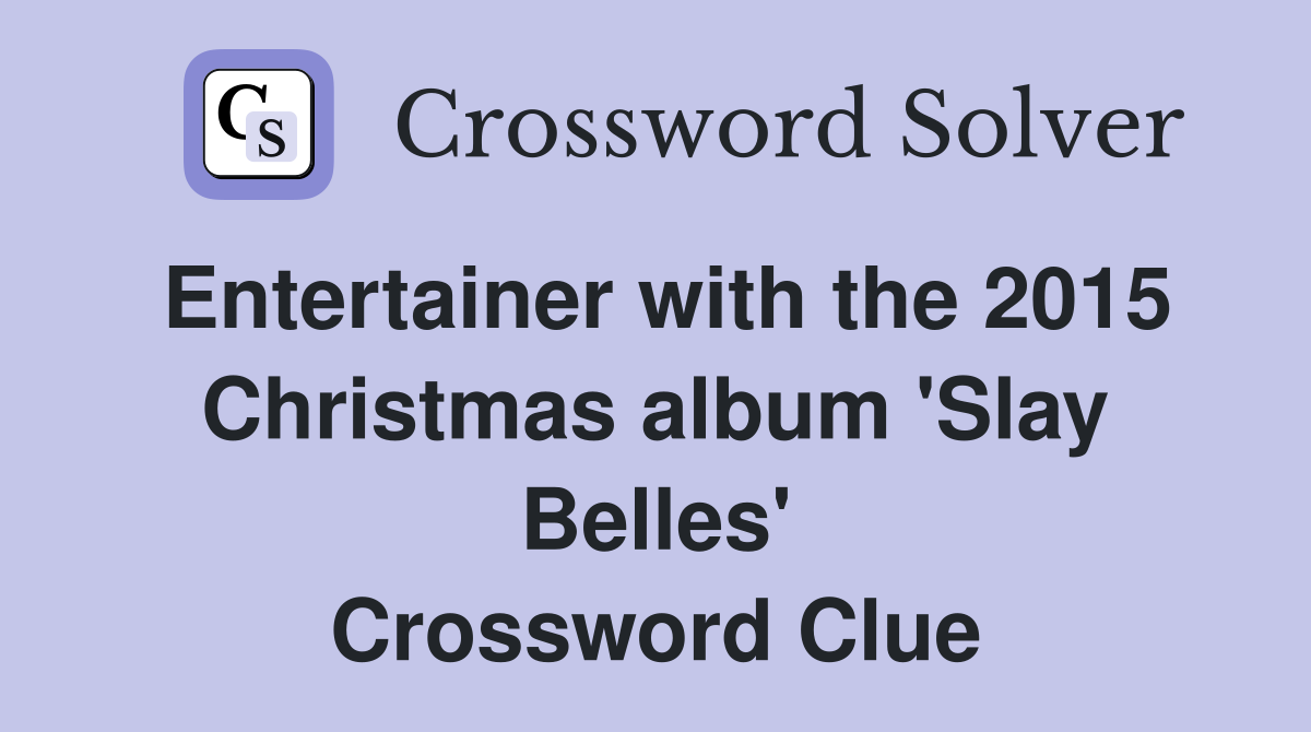 Entertainer with the 2015 Christmas album 'Slay Belles' Crossword Clue