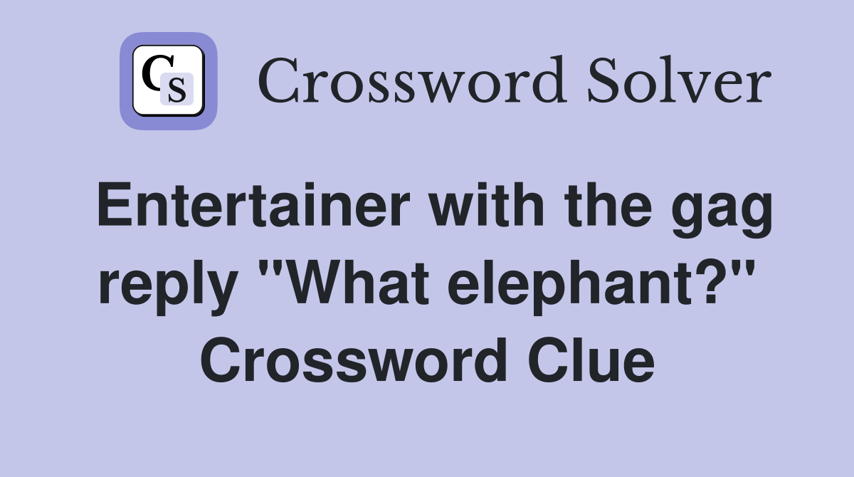 Entertainer with the gag reply "What elephant?" Crossword Clue