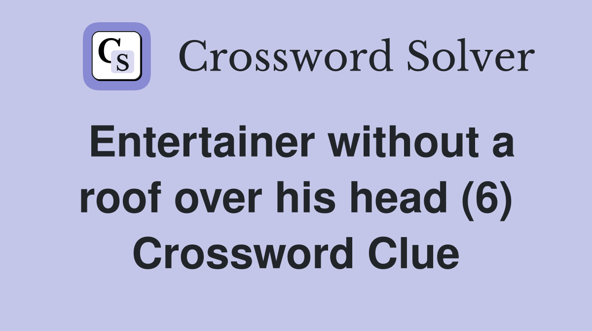 Entertainer without a roof over his head (6) Crossword Clue