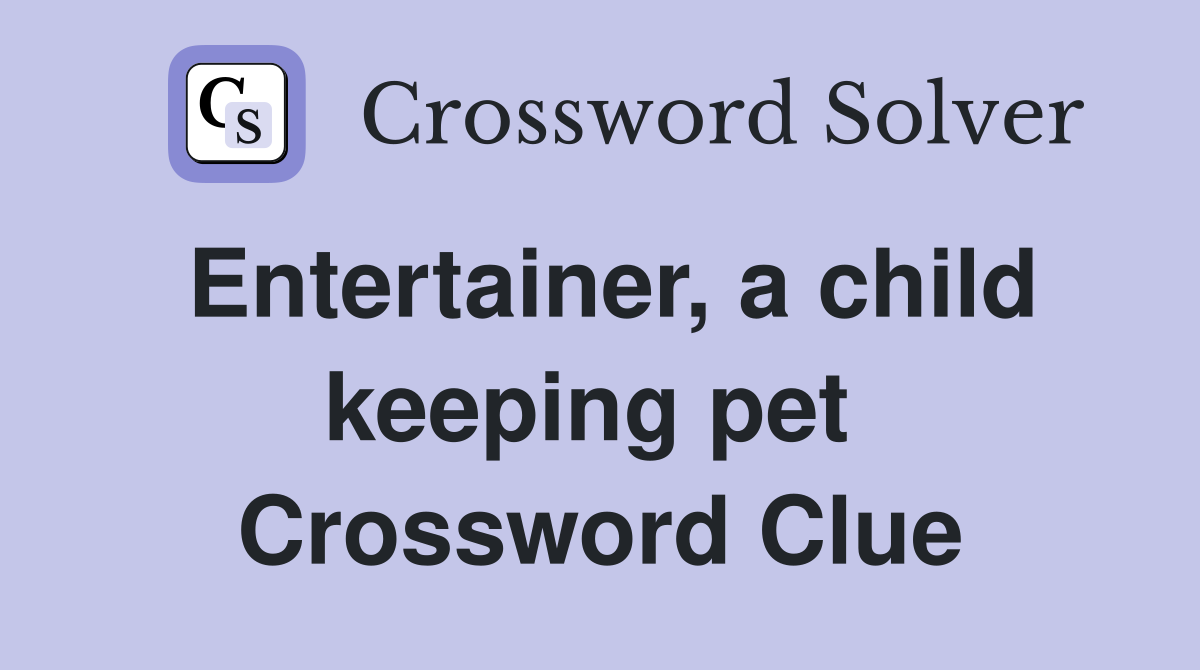 Entertainer, a child keeping pet  Crossword Clue