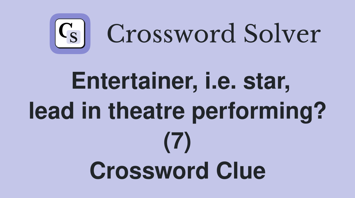 Entertainer, i.e. star, lead in theatre performing? (7) Crossword Clue