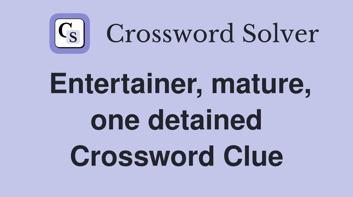 Entertainer, mature, one detained Crossword Clue