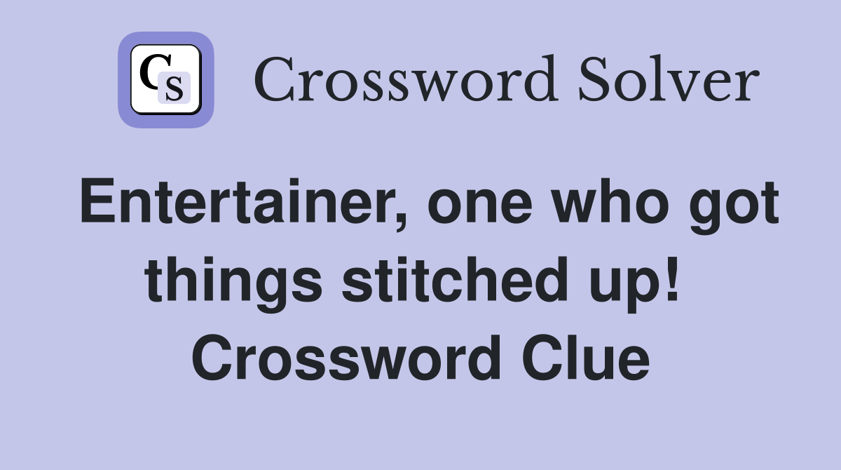 Entertainer, one who got things stitched up!  Crossword Clue