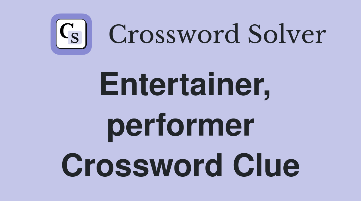 Entertainer, performer Crossword Clue