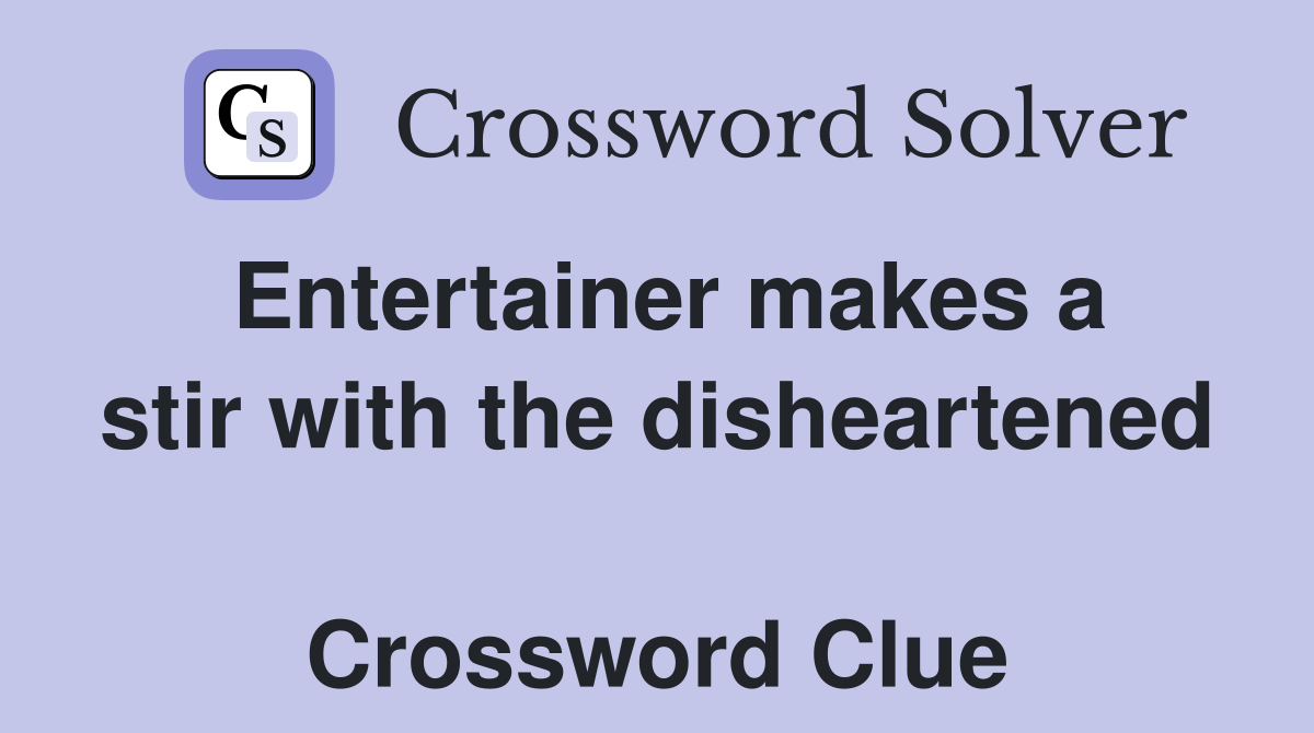 Entertainer makes a stir with the disheartened  Crossword Clue