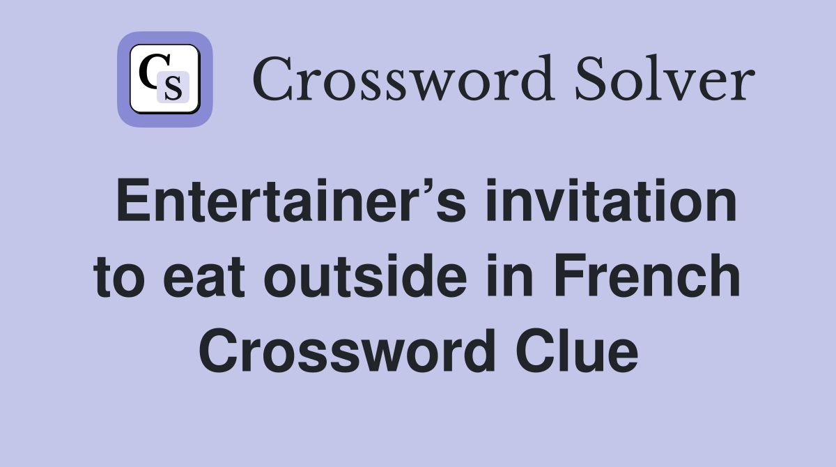 Entertainer’s invitation to eat outside in French Crossword Clue