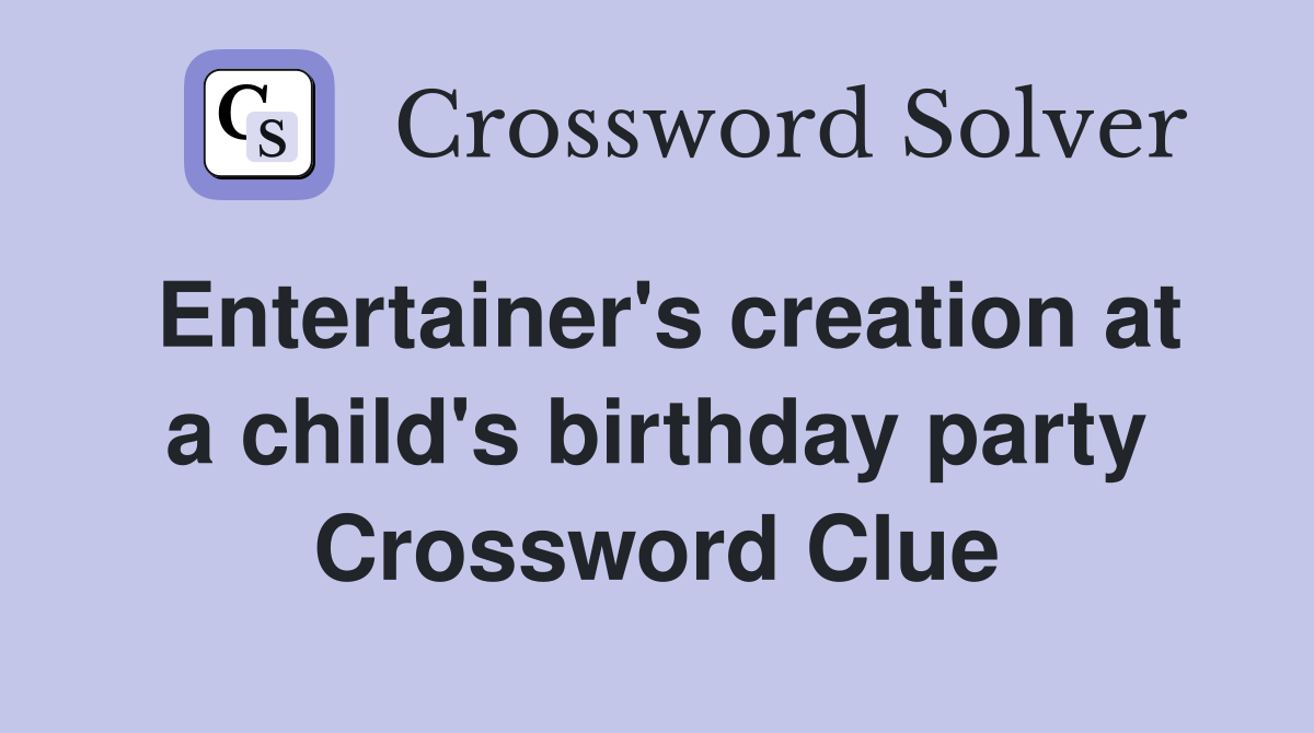 Entertainer's creation at a child's birthday party Crossword Clue
