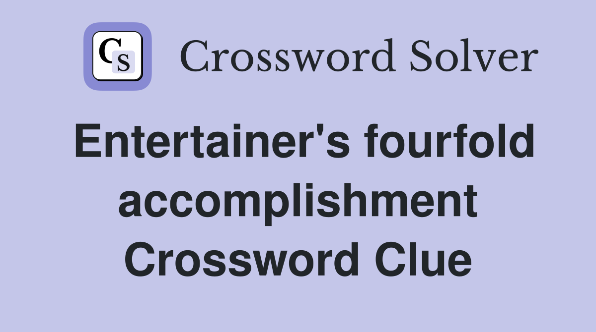 Entertainer's fourfold accomplishment Crossword Clue