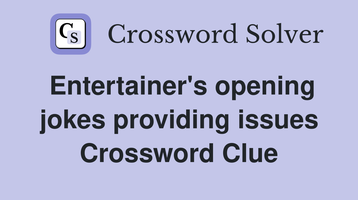 Entertainer's opening jokes providing issues Crossword Clue